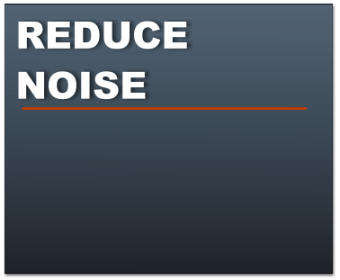 REDUCE NOISE