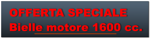 OFFERTA SPECIALE Bielle motore 1600 cc.