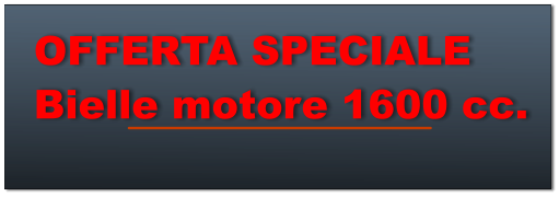 OFFERTA SPECIALE Bielle motore 1600 cc.